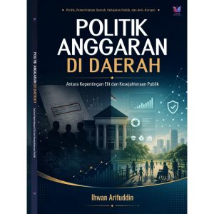 Politik Anggaran di Daerah: Antara Kepentingan Elit dan Kesejahteraan Publik