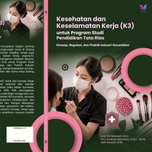 KESEHATAN DAN KESELAMATAN KERJA (K3) UNTUK PROGRAM STUDI PENDIDIKAN TATA RIAS Konsep, Regulasi, dan Praktik Industri Kecantikan