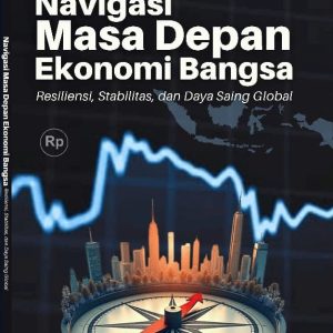 Navigasi Masa Depan Ekonomi Bangsa: Resiliensi, Stabilitas, dan Daya Saing Global