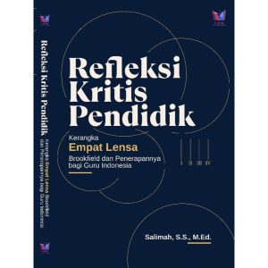 Refleksi Kritis Pendidik: Kerangka Empat Lensa Brookfield dan Penerapannya bagi Guru Indonesia